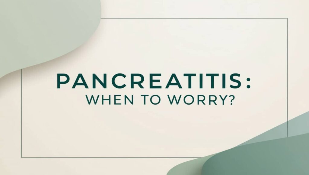 Pancreatitis When to Worry